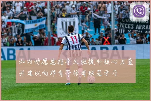 加内特愿意指导文班提升核心力量并建议向邓肯等传奇球星学习