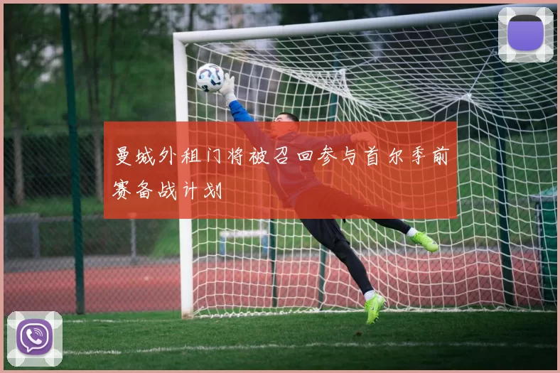 曼城外租门将被召回参与首尔季前赛备战计划