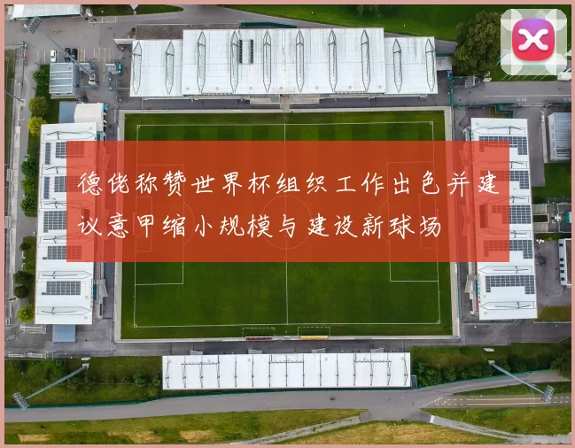 德佬称赞世界杯组织工作出色并建议意甲缩小规模与建设新球场